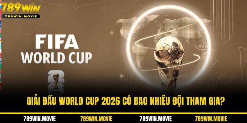 Giải đấu World cup 2026 có bao nhiêu đội tham gia?